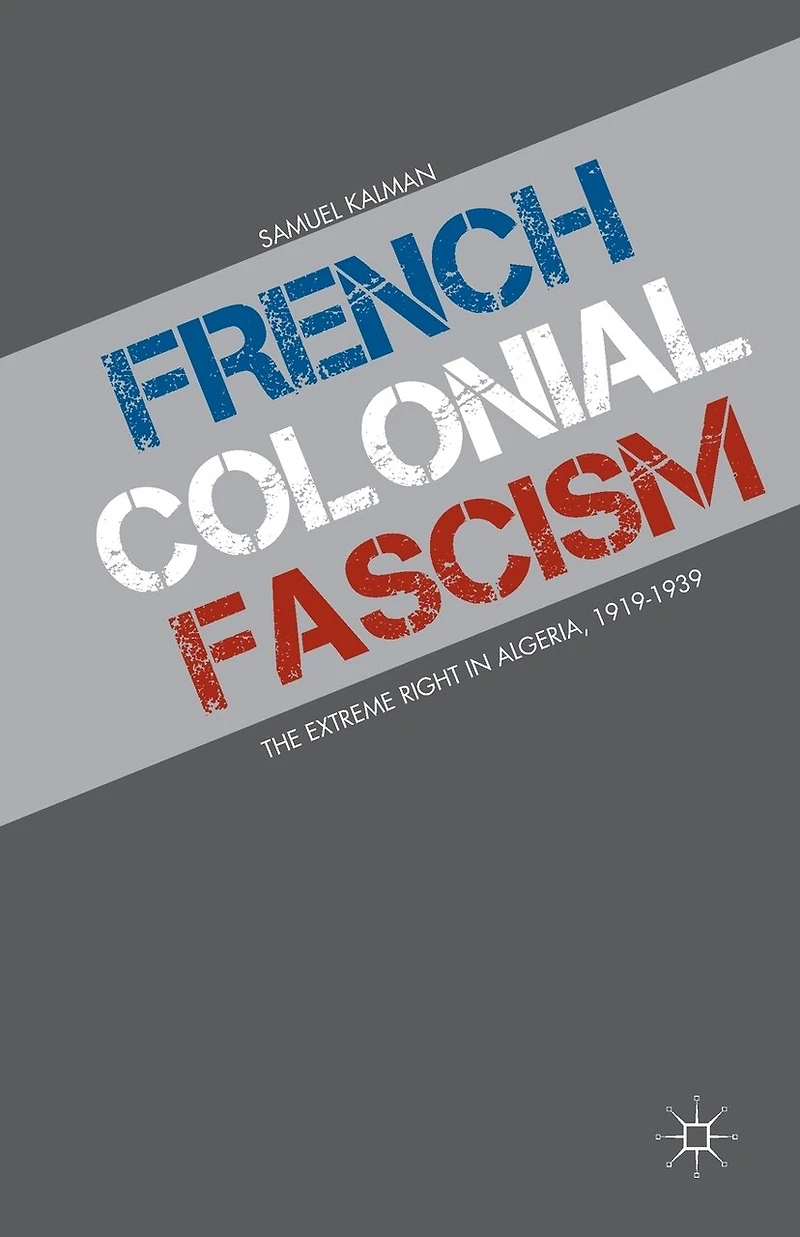 French Colonial Fascism: The Extreme Right Algeria, 1919-1939