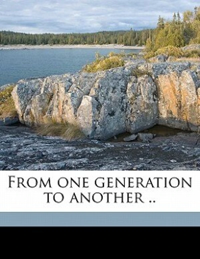 From One Generation to Another: Our Family, Father, Home and Customs, Schools, Churches, Amusements, Roads Highways (Classi