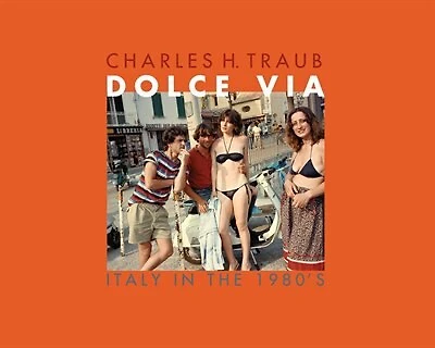 Charles H. Traub: Dolce Via: Italy in the 1980s