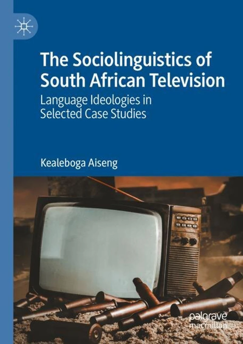The Sociolinguistics of South African Television: Language Ideologies in Selected Case Studies