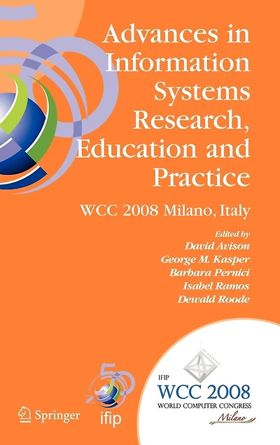 Advances Information Systems Research, Education and Practice: IFIP 20th World Computer Congress, TC 8, Systems, September 7-10, 2008, Milano, Italy