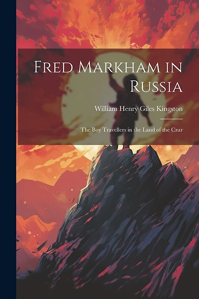Fred Markham in Russia: The Boy Travellers in the Land of the Czar