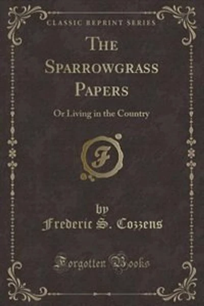The Sparrowgrass Papers: Or Living in the Country (Classic Reprint)
