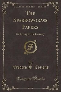 The Sparrowgrass Papers: Or Living in the Country (Classic Reprint)