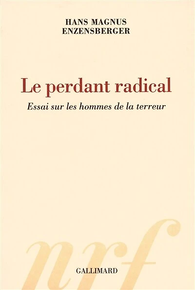 Le perdant radical : essai sur les hommes de la terreur: essai sur les hommes de la terreur