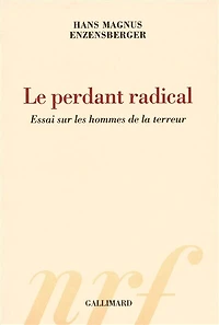 Le perdant radical : essai sur les hommes de la terreur: essai sur les hommes de la terreur