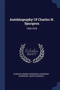 Autobiography Of Charles H. Spurgeon: 1856-1878