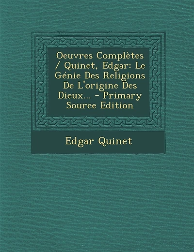 Oeuvres Completes / Quinet, Edgar: Le Genie Des Religions de L'Origine Des Dieux...