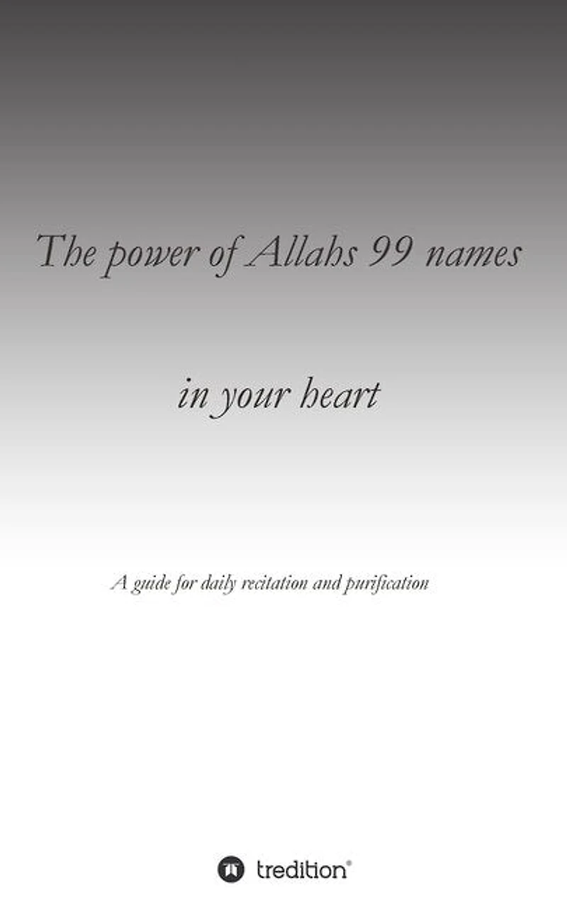 The Power Of Allahs 99 Names Your Heart: A Guide For Daily Recitation Purification