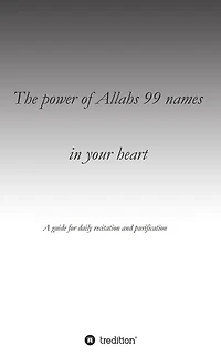 The Power Of Allahs 99 Names Your Heart: A Guide For Daily Recitation Purification