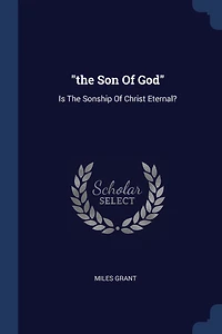 "the Son Of God": Is The Sonship Of Christ Eternal?