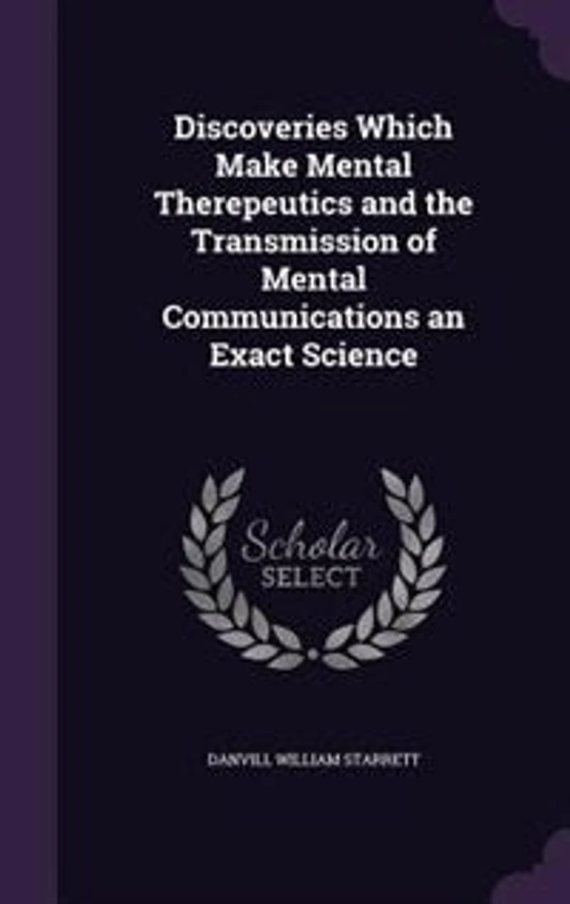 Discoveries Which Make Mental Therepeutics and the Transmission of Communications an Exact Science (Classic Reprint)