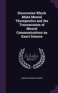 Discoveries Which Make Mental Therepeutics and the Transmission of Communications an Exact Science (Classic Reprint)