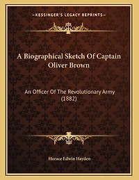 A Biographical Sketch Of Captain Oliver Brown: An Officer Of The Revolutionary Army (1882)