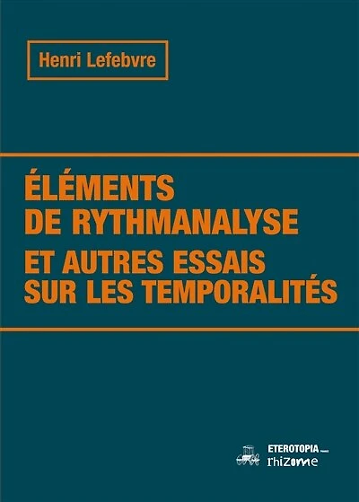 Eléments de rythmanalyse: et autres essais sur les temporalités