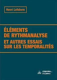 Eléments de rythmanalyse: et autres essais sur les temporalités