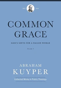 Common Grace (Volume 1): God's Gifts for a Fallen World