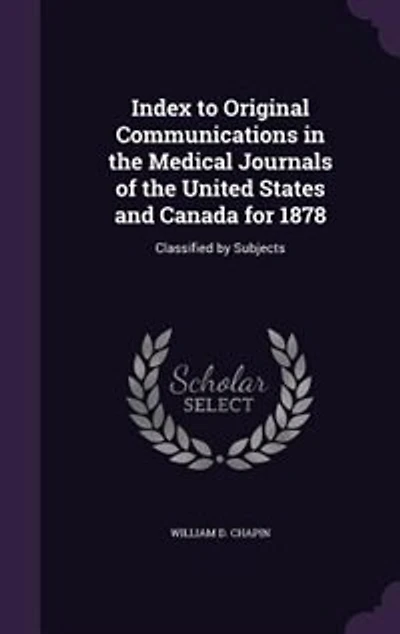 Index to Original Communications the Medical Journals of United States and Canada for 1878: Classified by Subjects