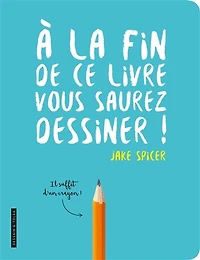 A la fin de ce livre, vous saurez dessiner
