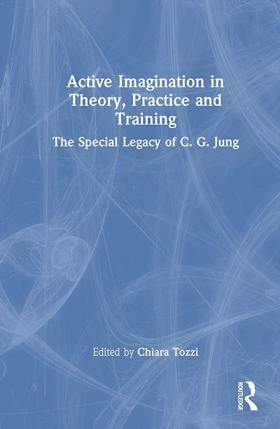 Active Imagination Theory, Practice and Training: The Special Legacy of C. G. Jung
