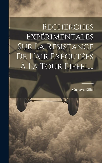 Recherches Expérimentales Sur La Résistance De L'air Exécutées À La Tour Eiffel...