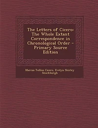 The Letters of Cicero: The Whole Extant Correspondence in Chronological Order - Primary Source Edition