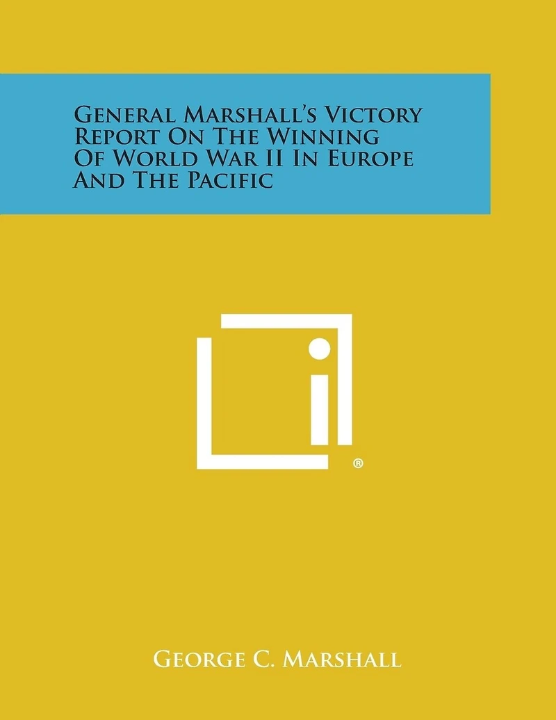 General Marshall's Victory Report on the Winning of World War II in Europe and the Pacific