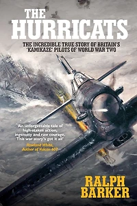 The Hurricats: The Incredible True Story of Britain's 'Kamikaze' Pilots of World War Two