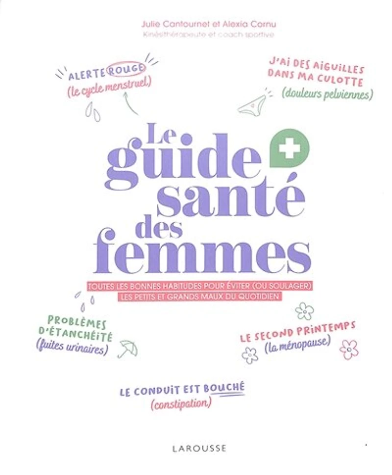Le guide santé des femmes: toutes les bonnes habitudes pour éviter (ou soulager) petits et grands maux du quotidien