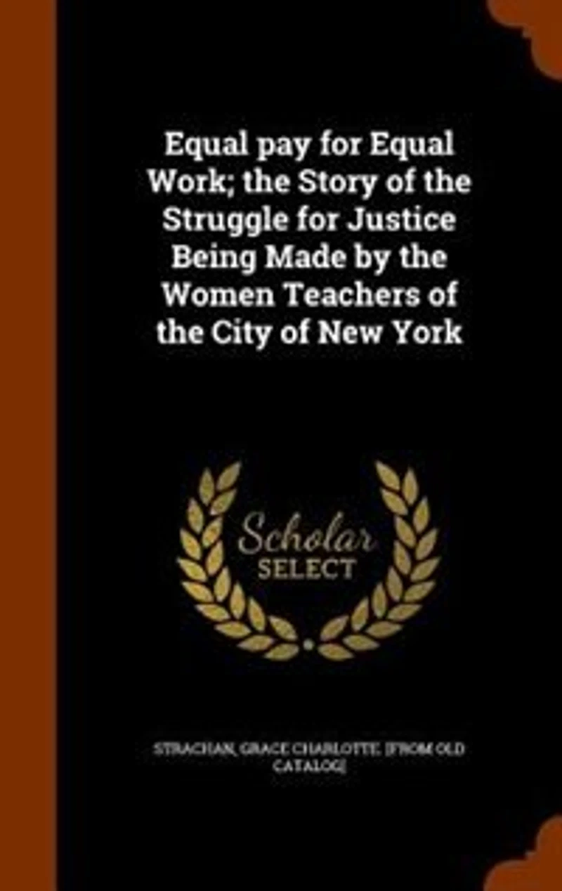 Equal Pay for Work: the Story of Struggle Justice Being Made by Women Teachers City New York (Cla