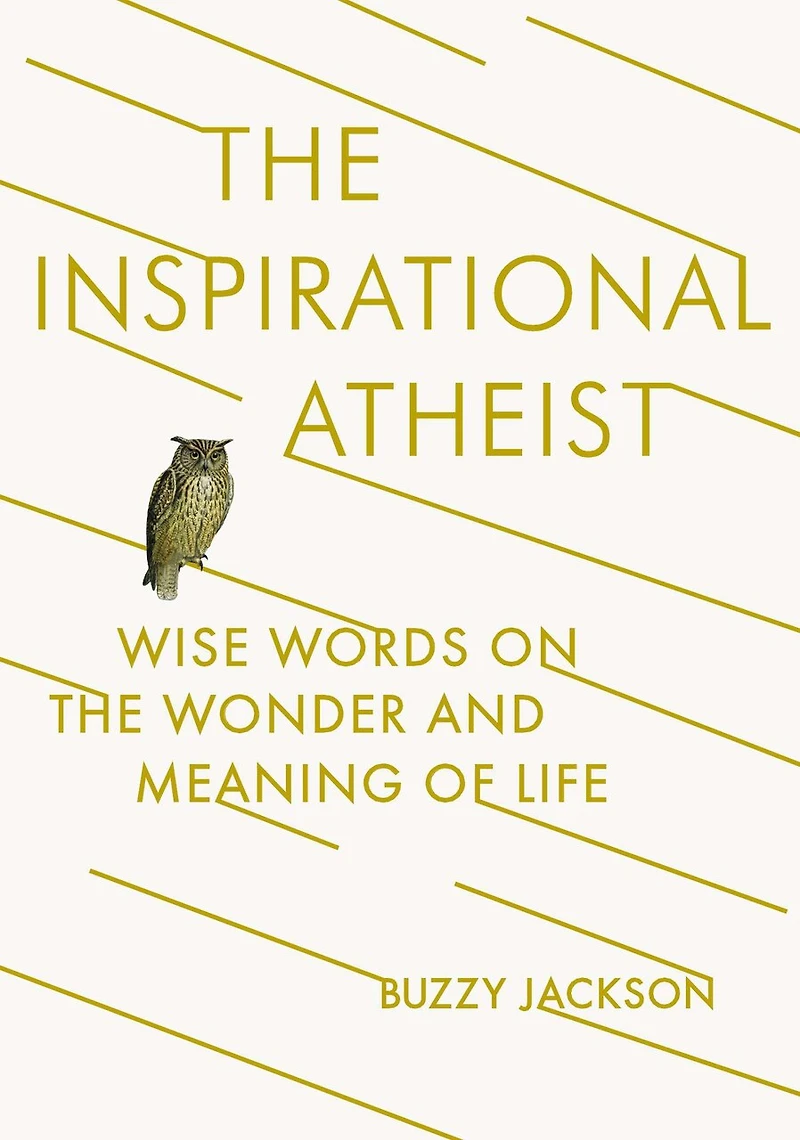 The Inspirational Atheist: Wise Words On Wonder And Meaning Of Life