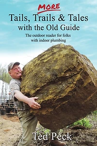 MORE Tails, Trails & Tales with the Old Guide: The outdoor reader for folks with indoor plumbing