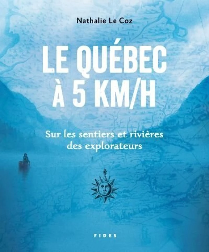 Le Québec à 5 km/h: sur les sentiers et rivières des explorateurs