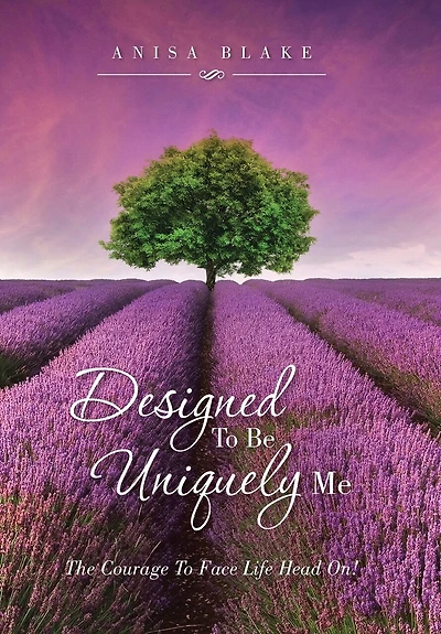 Designed To Be Uniquely Me: The Courage Face Life Head On!