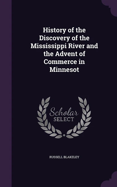 History of the Discovery of the Mississippi River and the Advent of Commerce in Minnesot