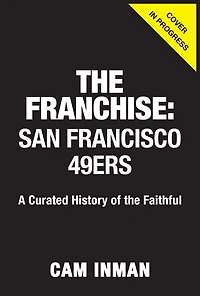 the Franchise: San Francisco 49ers: A Curated History of Niners