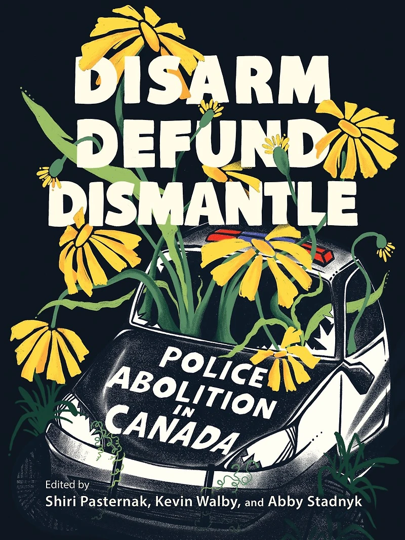 Disarm, Defund, Dismantle: Police Abolition Canada