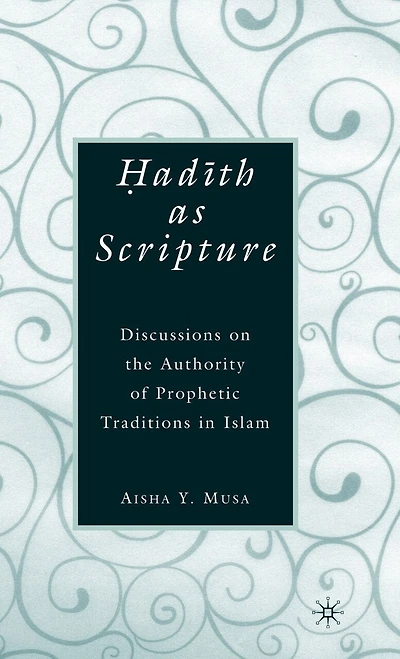 ?ad?th As Scripture: Discussions On The Authority Of Prophetic Traditions Islam