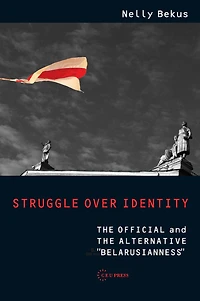 Struggle over Identity: The Official and the Alternative "Belarusianness"