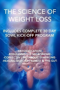 The Science of Weight Loss: Detoxification - Rebuilding the Microbiome - Correcting Metabolic Syndrome - Healing Biotoxin Illness & The Gut