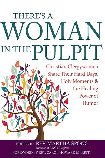 There's A Woman the Pulpit: Christian Clergywomen Share Their Hard Days, Holy Moments and Healing Power of Humor