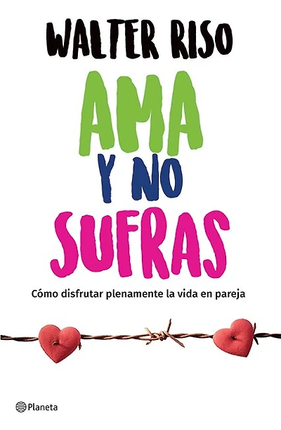 Ama y no sufras: Cómo disfrutar plenamente la vida en pareja / Love and Don't Suffer