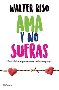 Ama y no sufras: Cómo disfrutar plenamente la vida en pareja / Love and Don't Suffer