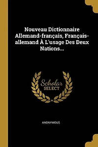 Nouveau Dictionnaire Allemand-français, Français-allemand À L'usage Des Deux Nations...