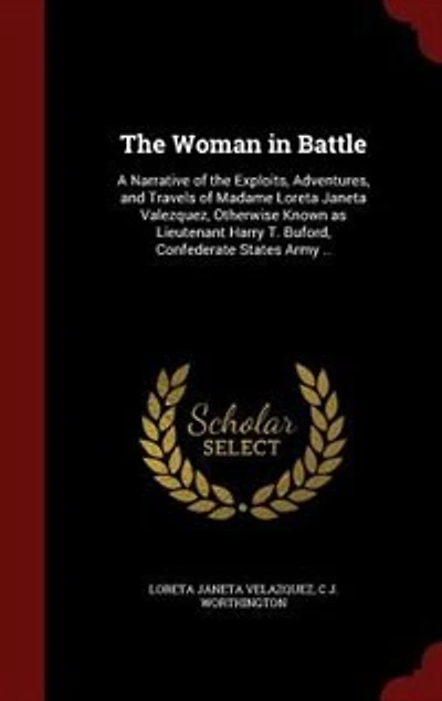 the Woman Battle: A Narrative of Exploits, Adventures, and Travels Madame Loreta Janeta Valezquez, Otherwise K
