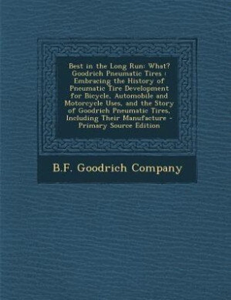 Best the Long Run: What? Goodrich Pneumatic Tires : Embracing History of Tire Development for Bicycle, A