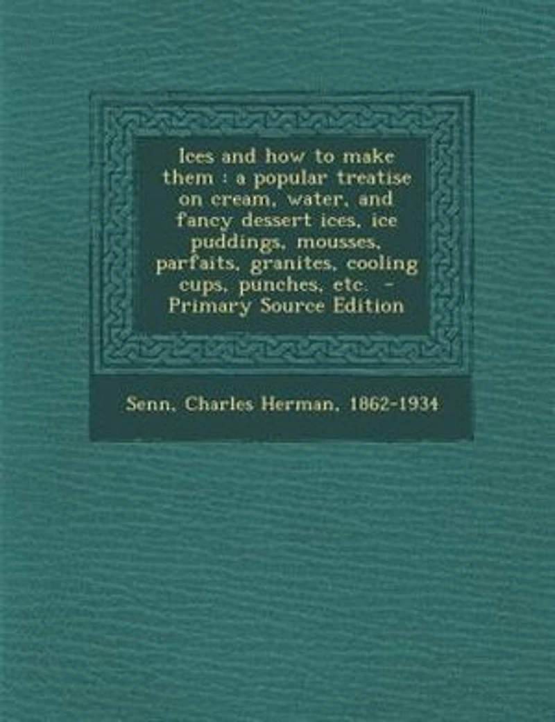 Ices and how to make them: a popular treatise on cream, water, and fancy dessert ices, ice puddings, mousses, parfaits, granit