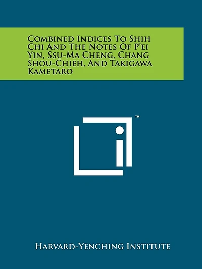 Combined Indices to Shih Chi and the Notes of P'Ei Yin, Ssu-Ma Cheng, Chang Shou-Chieh, and Takigawa Kametaro