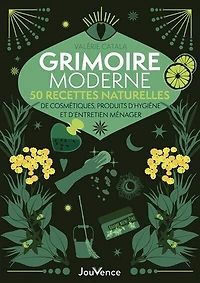 Grimoire moderne: 50 recettes naturelles de cosmétiques, produits d'hygiène et d'entretien ménager