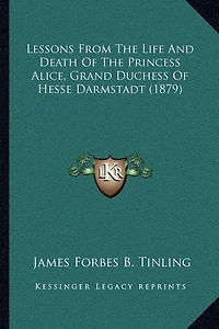 Lessons From The Life And Death Of The Princess Alice, Grand Duchess Of Hesse Darmstadt (1879)